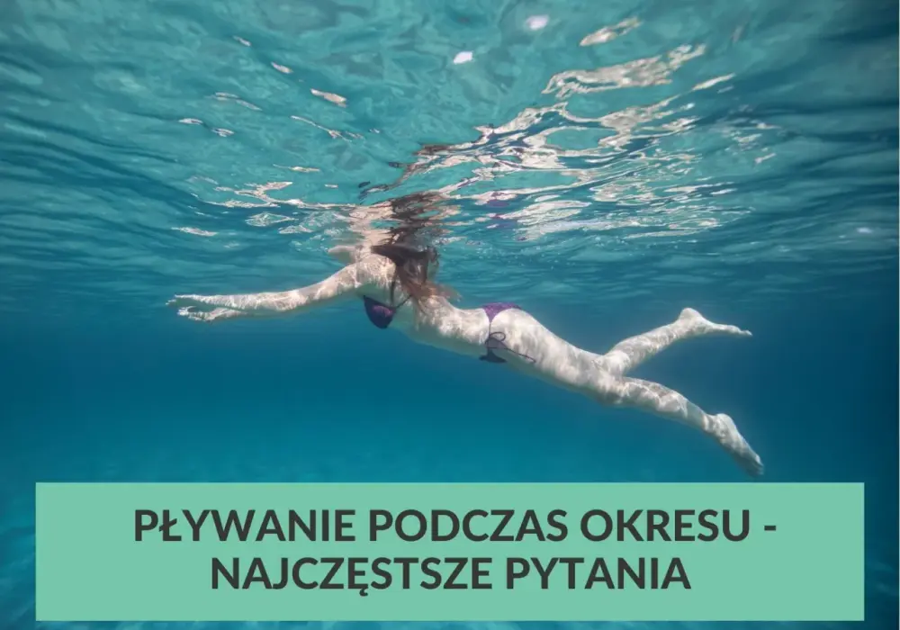 Pływanie w trakcie miesiączki - Czy można? Jaką ochronę wybrać?