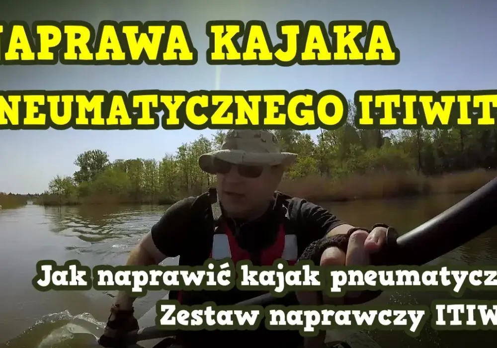 Jak naprawić kajak krok po kroku – uniknij kosztownych błędów i przedłuż jego żywotność